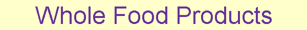 Whole Food Products